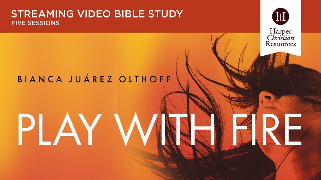 Play with Fire Video Bible Study by Bianca Juarez Olthoff
