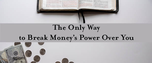 The Only Way to Break Money's Power Over You