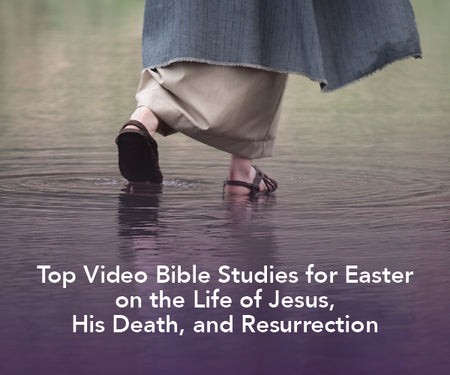 Top Video Bible Studies for Easter on the Life of Jesus, His Death, and Resurrection