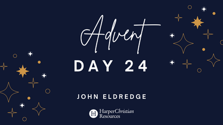 Advent Day 24: A message from John & Stasi Eldredge