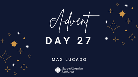 Advent Day 27: A message from Max Lucado