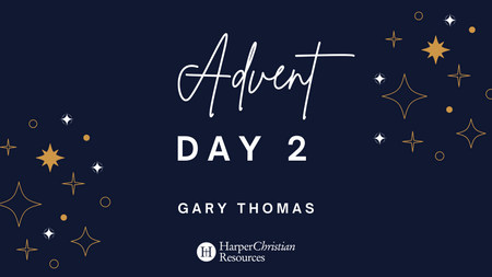 Advent Day 2: A message from Gary Thomas