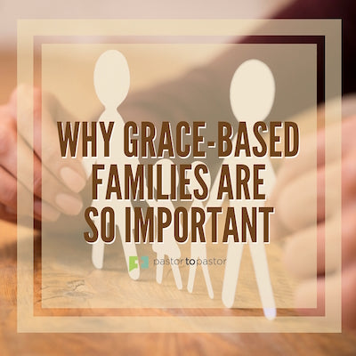 Why Grace-Based Families Are So Important