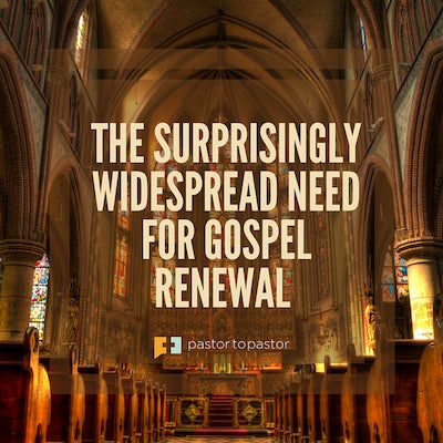 The Surprisingly Widespread Need for Gospel Renewal