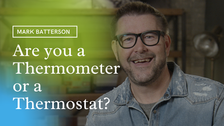 Are You a Thermometer or a Thermostat? Mark Batterson