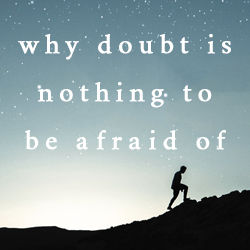 Why Doubt Is Nothing To Be Afraid Of