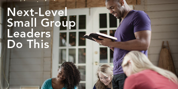 Next-Level Small Group Leaders Do This