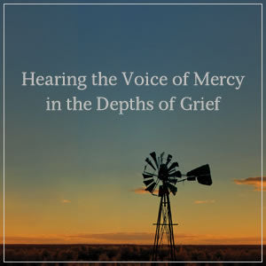 Hearing the Voice of Mercy in the Depths of Grief