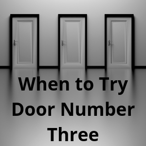 When to Try Door Number Three