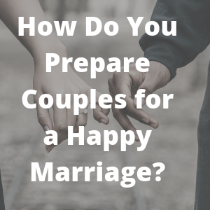 How Do You Prepare Couples for a Happy Marriage?