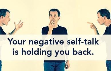 Your negative self-talk is holding you back.