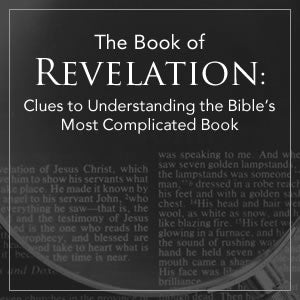 The Book of Revelation: Clues to Understanding the Bible’s Most Complicated Book