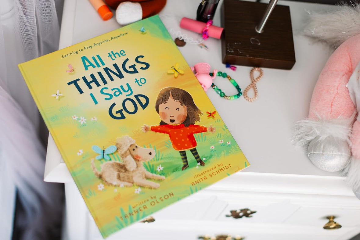 All The Things I Say to God: Learning to Pray Anytime, Anywhere
