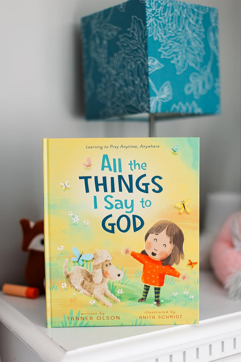 All The Things I Say to God: Learning to Pray Anytime, Anywhere