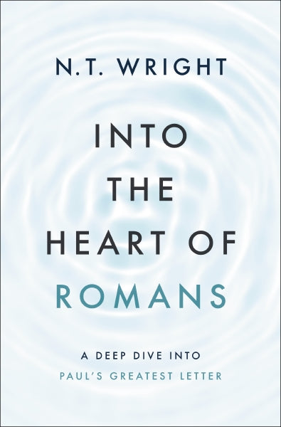 Into the Heart of Romans: A Deep Dive into Paul's Greatest Letter Into the Heart of Romans: A Deep Dive into Paul's Greatest Letter