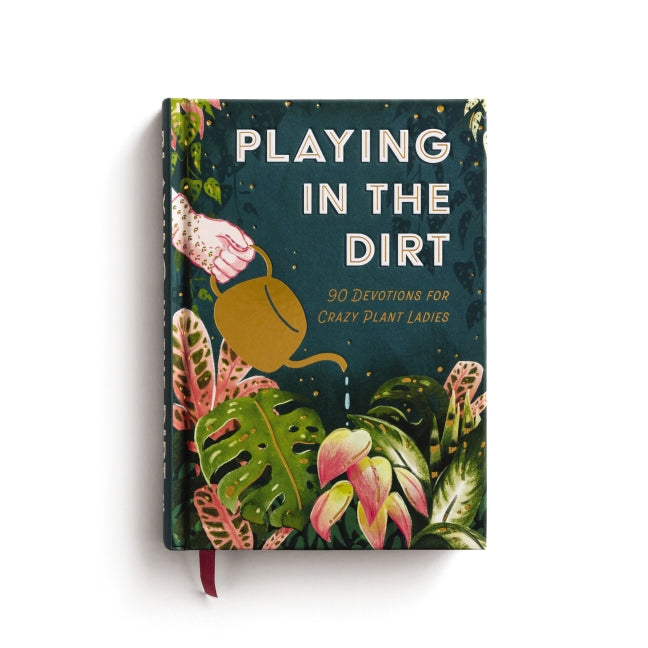 Playing in the Dirt: 90 Devos for Crazy Plant Ladies