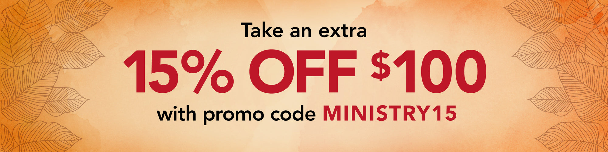 Take an extra 15% off $100 with promo code MINISTRY15