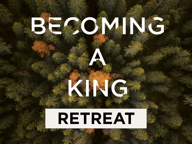 Becoming a KIng Join or Host a Retreat
