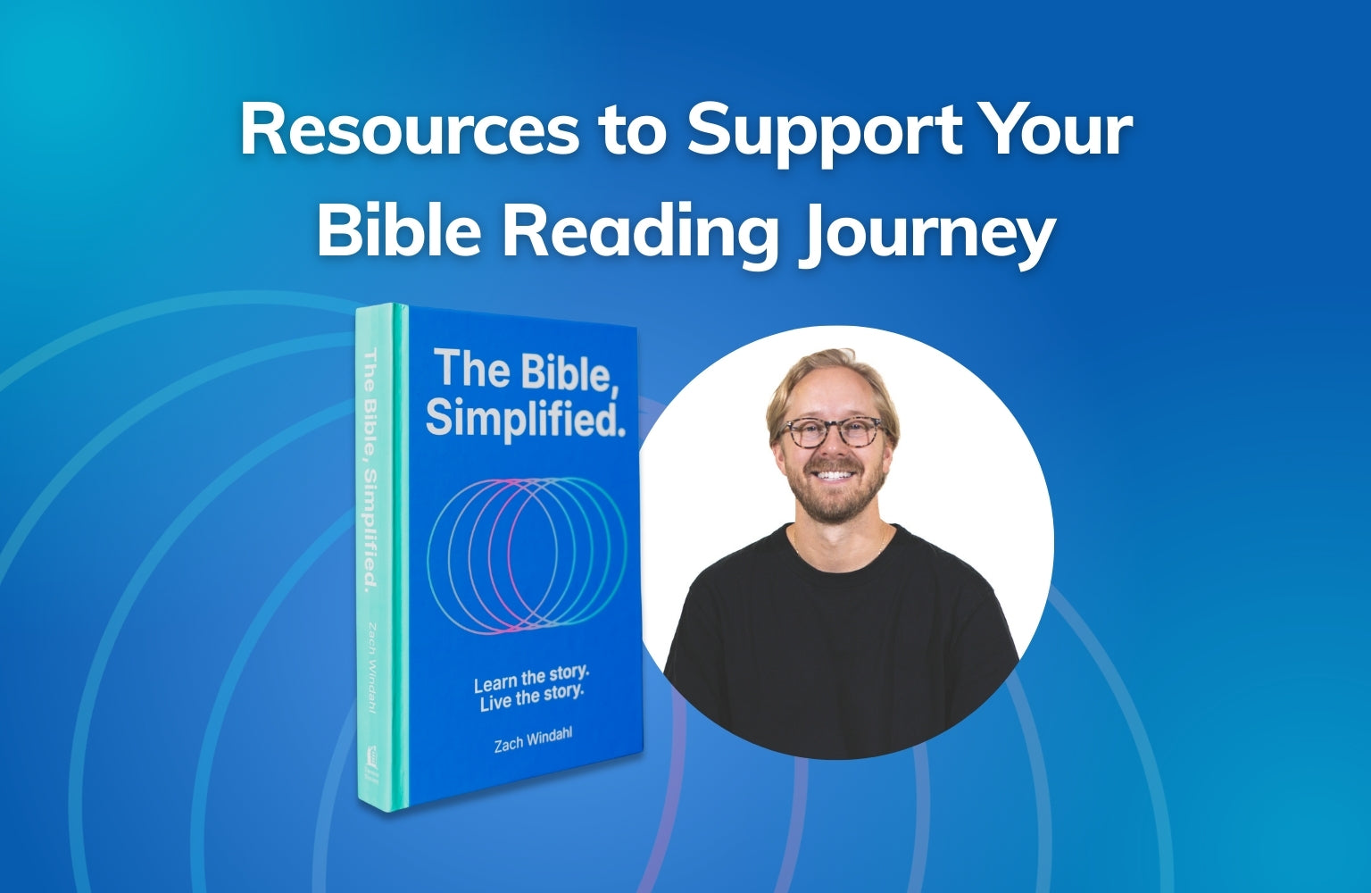 Resources to Support Your Bible Reading Journey - The Bible, Simplified by Zach Windahl