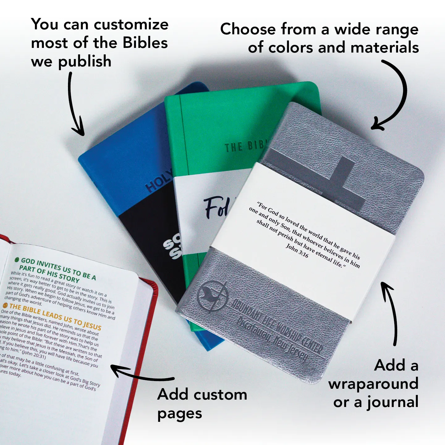 Most Bibles we publish are customizable. Lots of color options and materials. Add custom pages, wraparound or a journal.  