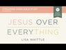 Jesus Over Everything: Uncomplicating the Daily Struggle to Put Jesus First