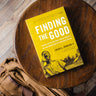 Finding the Good: Two Men (One Old, One Young) Forever Changed by the Transforming Power of Faith and Love