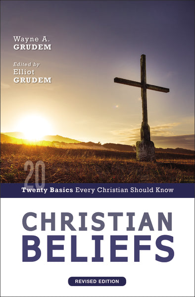 Christian Beliefs, Revised Edition: Twenty Basics Every Christian Should Know Christian Beliefs, Revised Edition: Twenty Basics Every Christian Should Know
