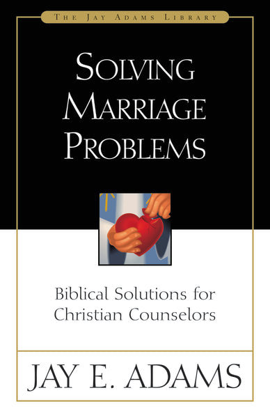 Christian Problem Solving Solving Marriage Problems: Biblical Solutions for Christian Counselors ...