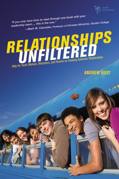 Relationships Unfiltered: Help for Youth Workers, Volunteers, and Pare ...